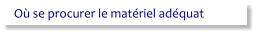 Où se procurer le matériel adéquat